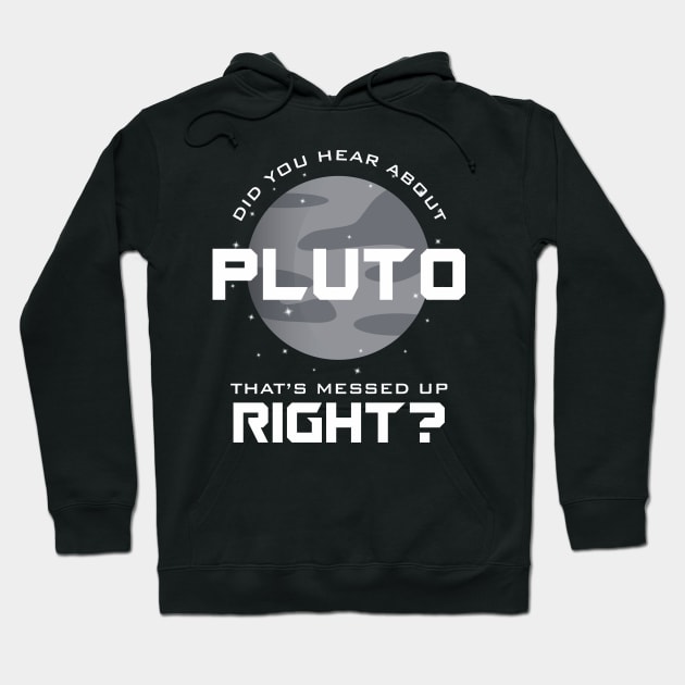 Did You Hear About Pluto? That's Messed Up Right? Hoodie by dewinpal